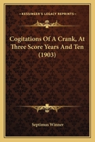 Cogitations of a Crank at Three Score Years and Ten 0548587558 Book Cover