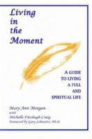 Living in the Moment: A Guide to Living a Full and Spiritual Life 1403326339 Book Cover