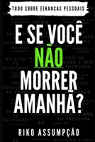 E Se Voc� N�o Morrer Amanh�?: Tudo sobre Finan�as Pessoais 1980810079 Book Cover