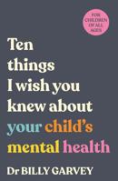 Ten things I wish you knew about your child's mental health 1761345834 Book Cover