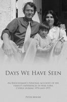 Days We Have Seen: A personal account of an Englishman and his family's experiences in war-torn Cyprus during 1974 and 1975 1482687658 Book Cover