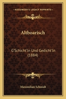 Altboarisch: G'Schicht'ln Und Gedicht'ln (1884) 116078115X Book Cover