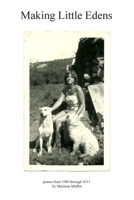 Making Little Edens: Poems from 1980 Through 2013 0996621474 Book Cover