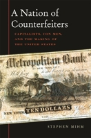 A Nation of Counterfeiters: Capitalists, Con Men, and the Making of the United States 0674032446 Book Cover