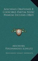 Aeschinis Orationes E Codicibus Partim Nunc Primum Excussis 1160771448 Book Cover