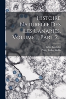 Histoire Naturelle Des Iles Canaries, Volume 1, Part 2... 1018781609 Book Cover