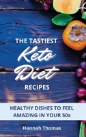 The tastiest Keto Diet Recipes: Healthy dishes to feel amazing in your 50s 1803177004 Book Cover