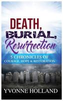 Death, Burial, Resurrection: 5 Chronicles of Courage, Hope, & Restoration 0692904573 Book Cover