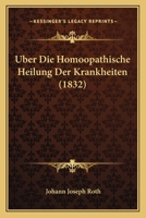 Uber Die Homoopathische Heilung Der Krankheiten (1832) 1160287635 Book Cover