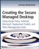 Creating the Secure Managed Desktop: Group Policy, Softgrid, and Microsoft Deployment and Management Tools 0470277645 Book Cover