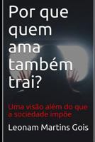 Por que quem ama também trai?: Uma visão além do que a sociedade impõe (Portuguese Edition) 1799278476 Book Cover