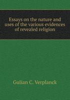 Essays on the Nature and Uses of the Various Evidences of Revealed Religion 1436838436 Book Cover