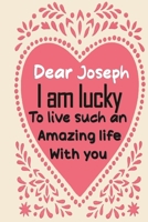 Dear Joseph i am lucky to live such an amazing life with you: Blank Lined composition love notebook and journal it will be the best valentines day gift for husband from wife.valentine gift for husband 1661454267 Book Cover