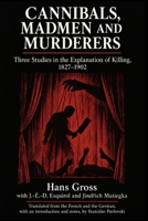 Cannibals, Madmen and Murderers: Three Studies in the Explanation of Killing, 1827–1902 B0HK66LPPF Book Cover