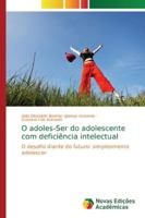 O adoles-Ser do adolescente com deficiência intelectual: O desafio diante do futuro: simplesmente adolescer 6139743109 Book Cover