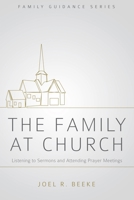 The Family at Church: Listening to Sermons and Attending Prayer Meetings 1601780435 Book Cover