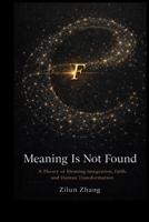 Meaning Is Not Found: A Theory of Meaning Integration, Faith, and Human Transformation B0GX2CFSLT Book Cover