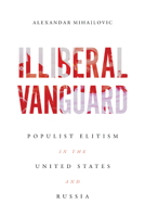 Illiberal Vanguard: Populist Elitism in the United States and Russia 0299340546 Book Cover