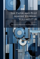 The Paper And Pulp Makers' Journal, Volumes 17-18... 1279563516 Book Cover