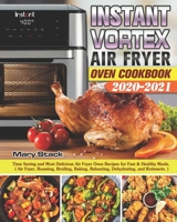 Instant Vortex Air Fryer Oven Cookbook 2020-2021: Time Saving and Most Delicious Air Fryer Oven Recipes for Fast & Healthy Meals/Air Fryer,Roasting,Broiling,Baking,Reheating,Dehydrating& Rotisserie B08F6TVRMR Book Cover