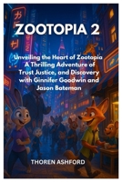 ZOOTOPIA 2: Unveiling the Heart of Zootopia - A Thrilling Adventure of Trust, Justice, and Discovery with Ginnifer Goodwin and Jason Bateman B0FT3V7WNH Book Cover