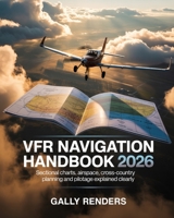 VFR Navigation Handbook 2026: Sectional Charts, Airspace, Cross-Country Planning, and Pilotage Explained Clearly B0GKDGJW9P Book Cover