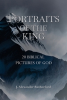 Portraits of the King: 20 Biblical Pictures of God 1989560768 Book Cover