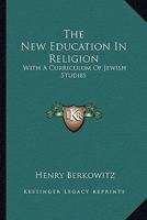 The New Education In Religion: With A Curriculum Of Jewish Studies 0548283486 Book Cover