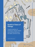 Death in Times of Change: Transformations of Prehistoric Hunter-Fisher Burial Rituals Between the Baltic and the Urals (ROOTS Studies) 9464281332 Book Cover