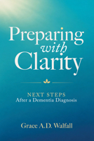 Preparing With Clarity: Next Steps After a Dementia Diagnosis B0H9XBJL23 Book Cover