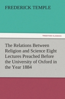 The Relations Between Religion and Science Eight Lectures Preached Before the University of Oxford in the Year 1884 3842483554 Book Cover