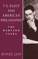T. S. Eliot and American Philosophy: The Harvard Years 0521604397 Book Cover