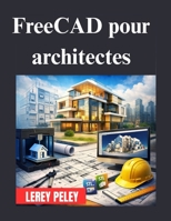 FreeCAD pour architectes: Guide complet de conception et de modélisation architecturales (French Edition) B0GHD1YJTC Book Cover