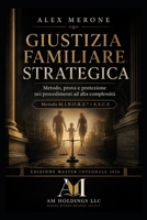 GIUSTIZIA FAMILIARE STRATEGICA: Metodo, prova e protezione nei procedimenti ad alta complessità (Italian Edition) B0HKK386LH Book Cover