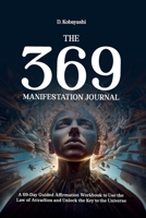 The 369 Manifestation Journal: A 69-Day Guided Affirmation Workbook to Use the Law of Attraction and Unlock the Key to the Universe (The 369 Manifestation Method) 1787935396 Book Cover