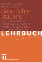 Geschichte Studieren: Eine Praxisorientierte Einführung Für Historiker Von Der Immatrikulation Bis Zum Berufseinstieg 3531145576 Book Cover