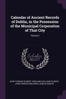 Calendar of Ancient Records of Dublin, in the Possession of the Municipal Corporation of That City Volume 2 1378050746 Book Cover