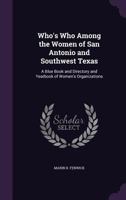 Who's Who Among the Women of San Antonio and Southwest Texas: A Blue Book and Directory and Yearbook of Women's Organizations 1358002541 Book Cover