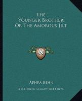 The Younger Brother or the Amorous Jilt the Younger Brother or the Amorous Jilt 1079208062 Book Cover