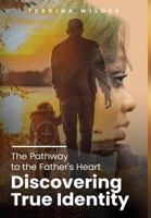 The Pathway to the Father's Heart: Discovering True Identity 1641840692 Book Cover