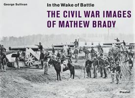 In the Wake of Battle: The Civil War Images of Mathew Brady 3791329294 Book Cover