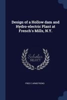 Design of a Hollow dam and Hydro-electric Plant at French's Mills, N.Y. 102271712X Book Cover