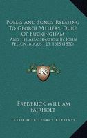 Poems and Songs Relating to George Villiers, Duke of Buckingham and His Assassination by John Felton, August 23, 1628 1279751118 Book Cover