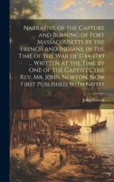 Narrative of the Capture and Burning of Fort Massachusetts by the French and Indians, in the Time of the war of 1744-1749 ... Written at the Time by ... John Norton. Now First Published With Notes 1022757997 Book Cover