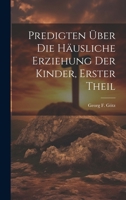 Predigten �ber Die H�usliche Erziehung Der Kinder, Erster Theil 1020140429 Book Cover