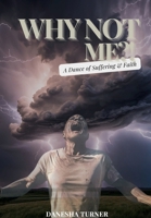 Why Not Me?! The Dance of Suffering and Faith B0FVCZ7JQQ Book Cover