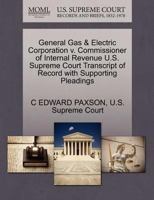 General Gas & Electric Corporation v. Commissioner of Internal Revenue U.S. Supreme Court Transcript of Record with Supporting Pleadings 127026592X Book Cover