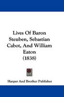 Lives Of Baron Steuben, Sebastian Cabot, And William Eaton 1166053083 Book Cover