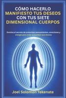 CÓMO HACERLO MANIFIESTO TUS DESEOS CON TUS SIETE DIMENSIONAL CUERPOS: Domina el secreto de armonizar pensamientos, emociones y energía para crear la realidad que deseas (Spanish Edition) B0GZMR1KKH Book Cover