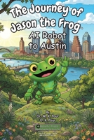Journey of Jason the Frog AI Robot to Austin 1971794236 Book Cover